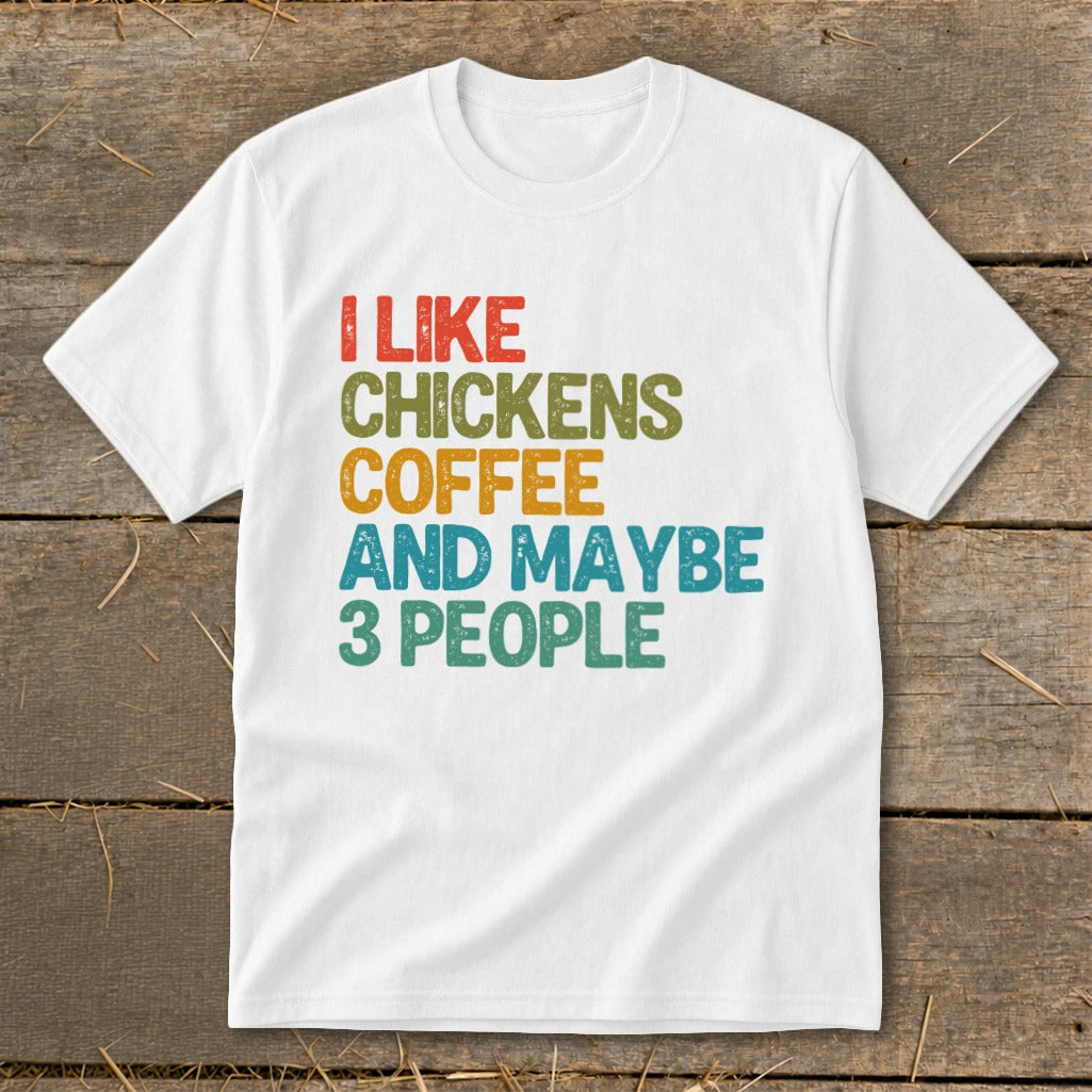 White t-shirt with text "I LIKE CHICKENS COFFEE AND MAYBE 3 PEOPLE."