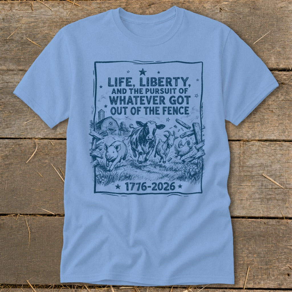 Light blue t-shirt with farm animals and text "Life, Liberty, and the Pursuit of Whatever Got Out of the Fence 1776-2026".