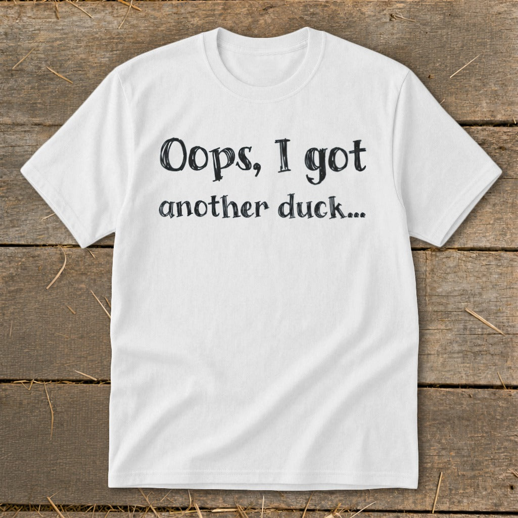 White t-shirt with black text "Oops, I got another duck...".