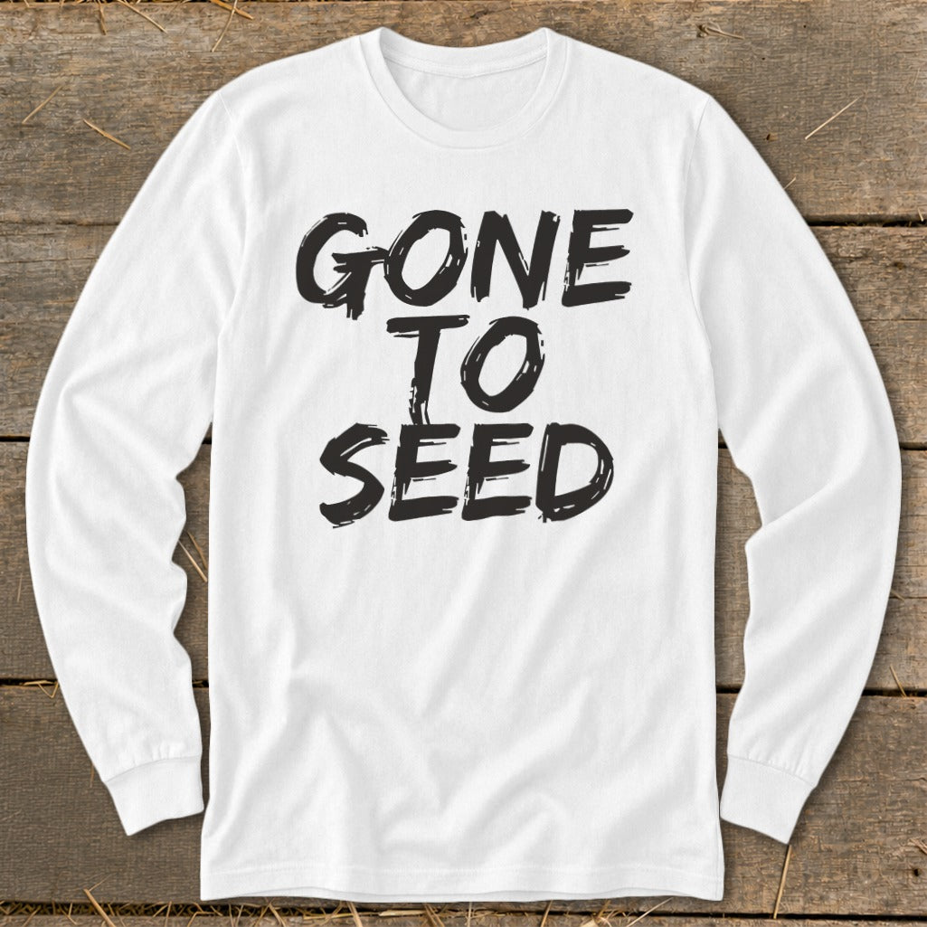 White long-sleeved shirt with "GONE TO SEED" in black distressed text.