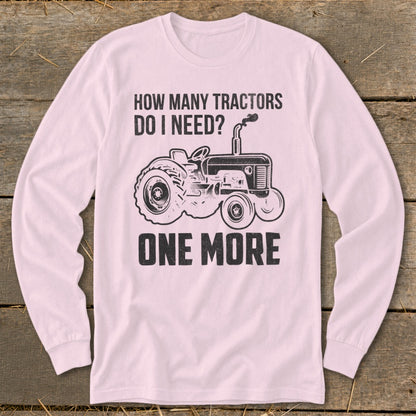 Long sleeve shirt with "How Many Tractors Do I Need? One More" text and tractor graphic.