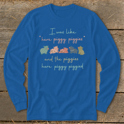 Blue long-sleeve shirt with "I was like 'here piggy piggies' and the piggies here piggy piggied" and cartoon pigs.
