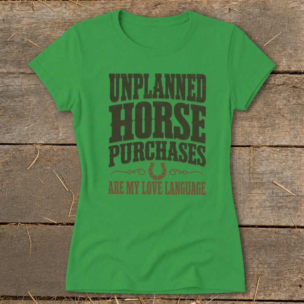 Green t-shirt with "Unplanned Horse Purchases Are My Love Language" text.
