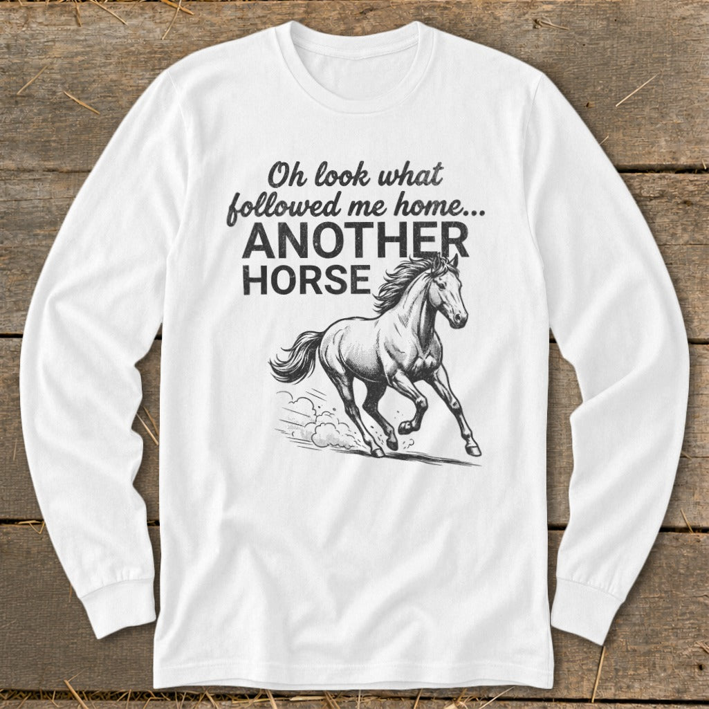 White long-sleeve shirt with "Oh look what followed me home... ANOTHER HORSE" and a running horse graphic.