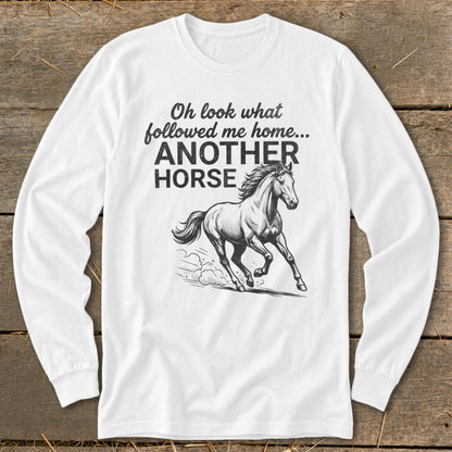 White long-sleeve shirt with "Oh look what followed me home... ANOTHER HORSE" and a running horse graphic.