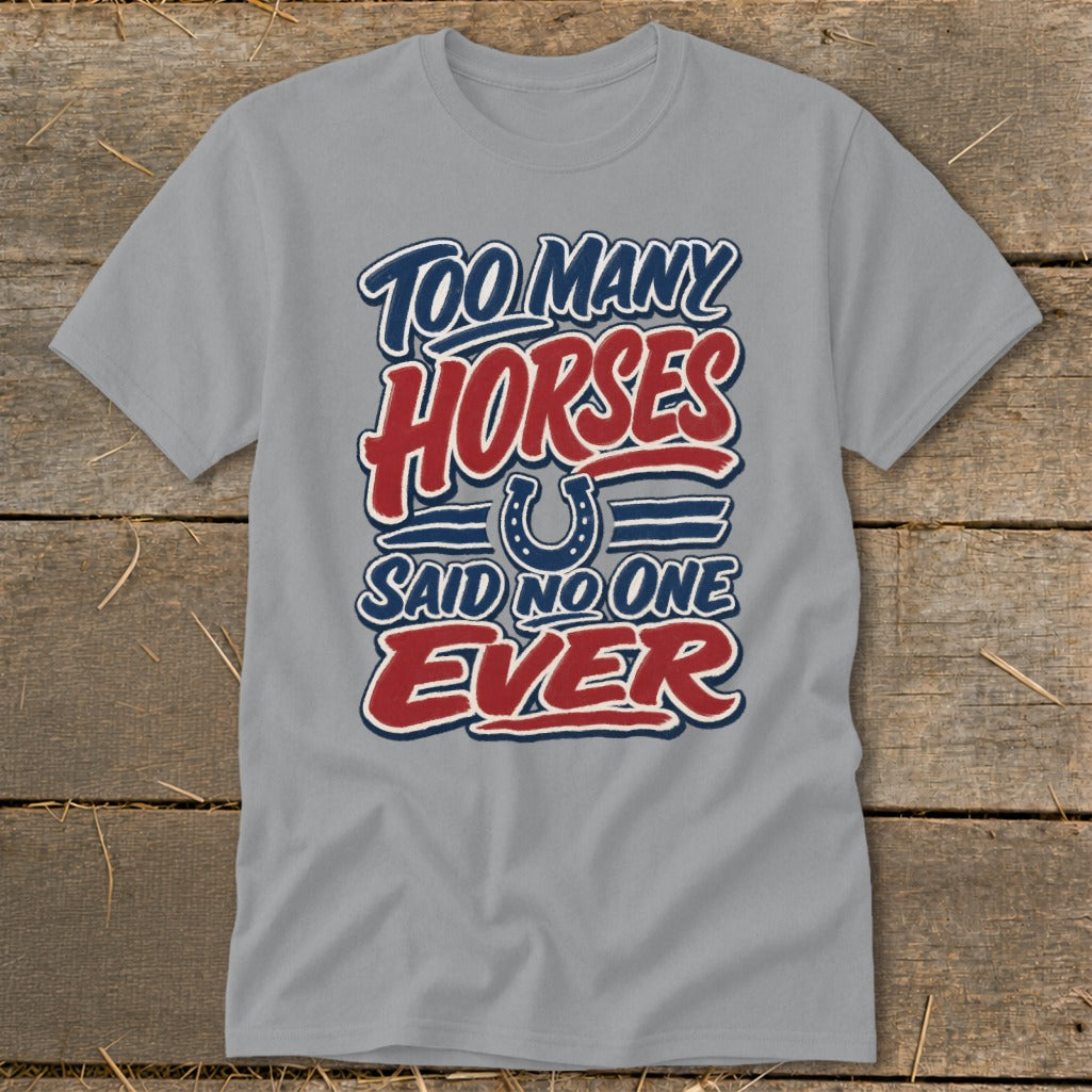 Grey t-shirt with "Too Many Horses Said No One Ever" text and horseshoe graphic.