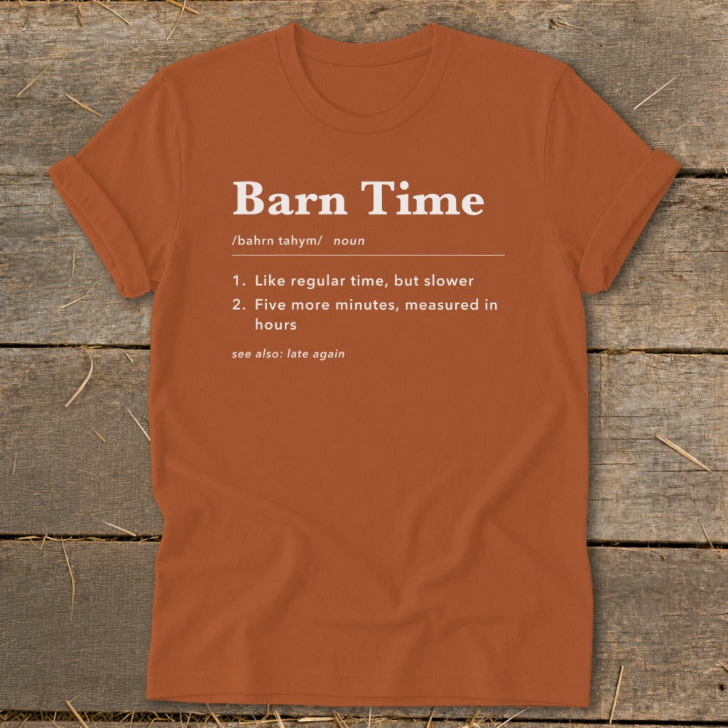 Orange t-shirt with "Barn Time" definition: like regular time, but slower, five more minutes, measured in hours.