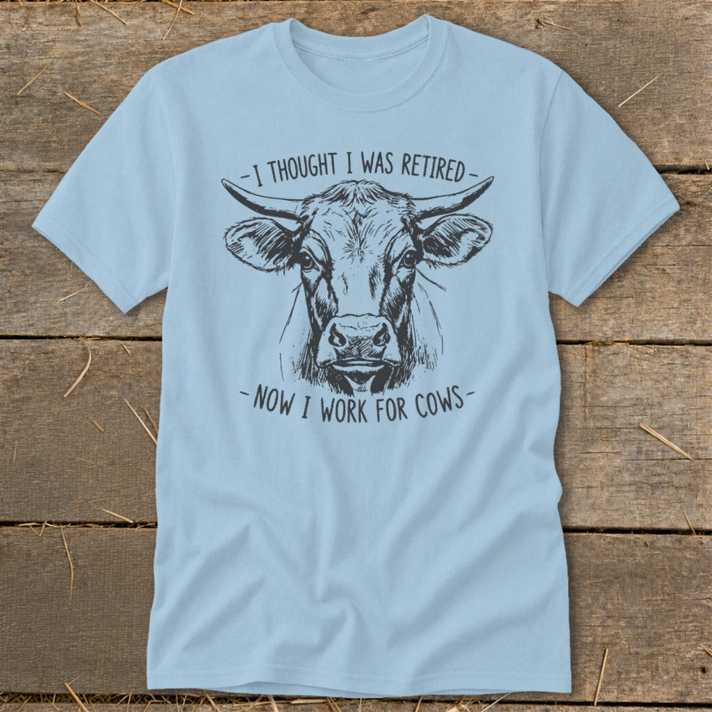 Light blue t-shirt with sketch of bull and text "I thought I was retired - Now I work for cows".