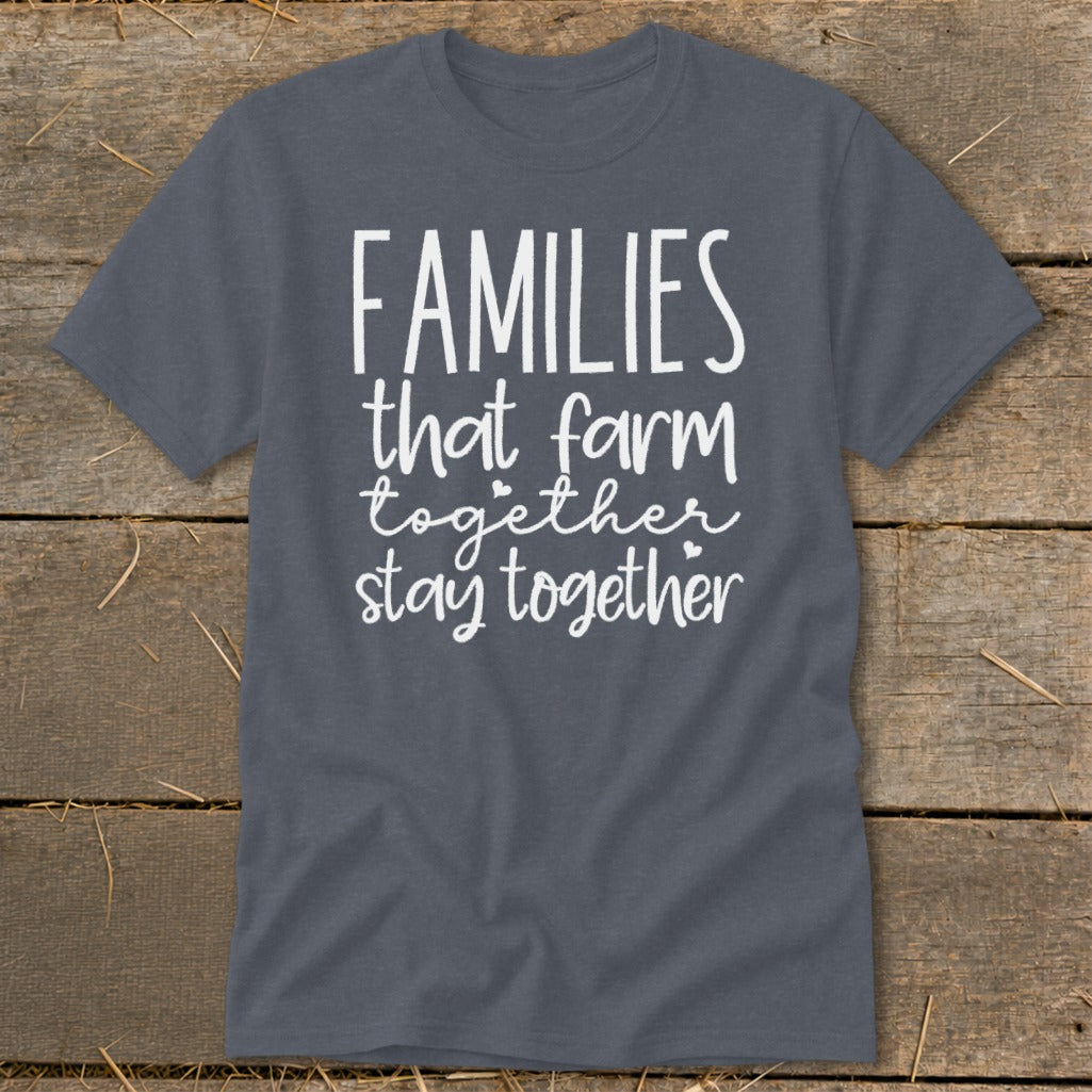 Dark gray t-shirt with white text: Families that farm together stay together.