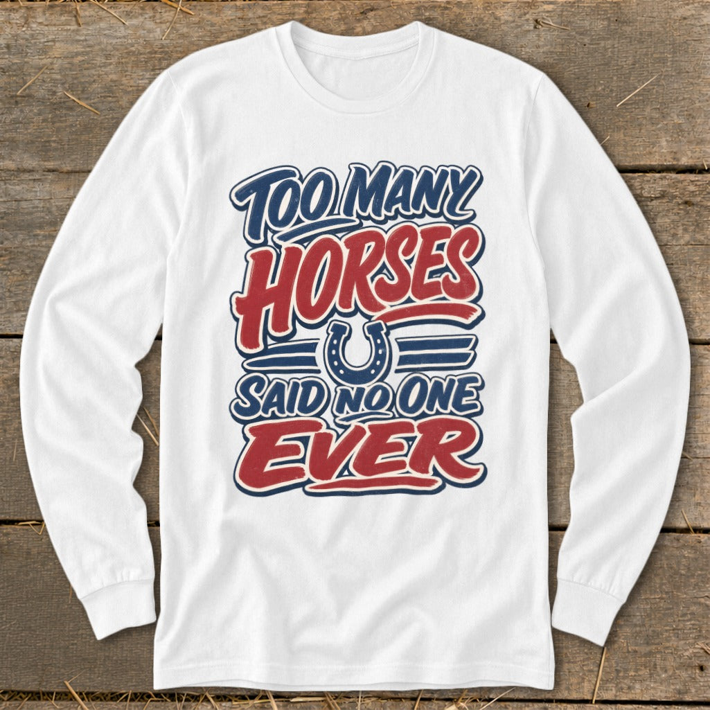 White long sleeve shirt with "Too Many Horses Said No One Ever" graphic.