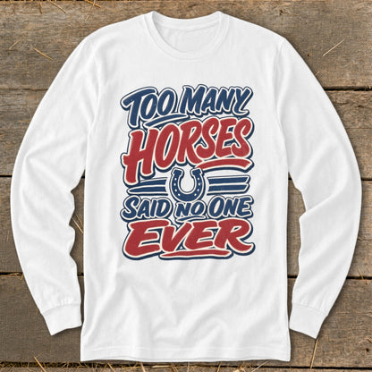 White long sleeve shirt with "Too Many Horses Said No One Ever" graphic.