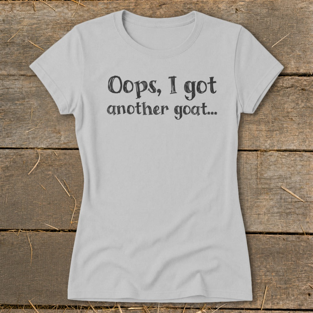 Grey t-shirt with "Oops, I got another goat..." text.