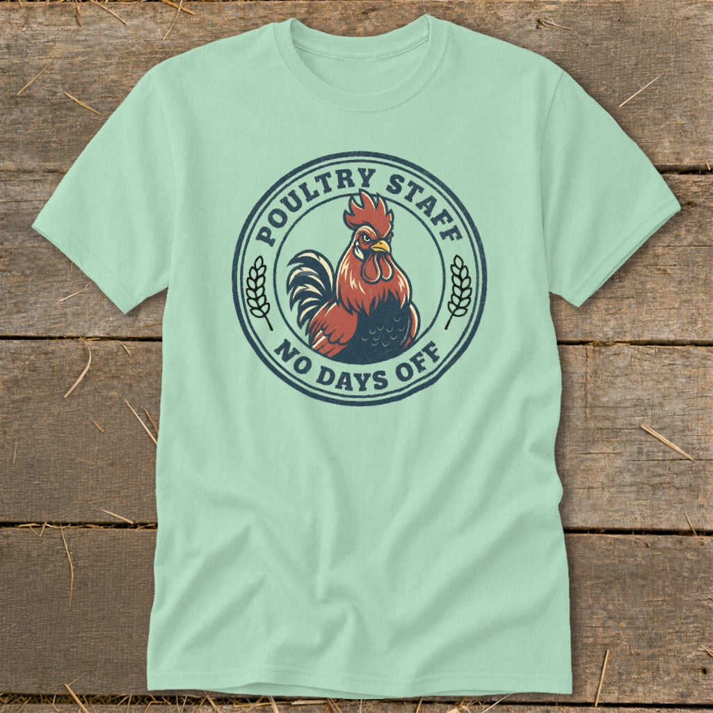 Light green t-shirt with a graphic of a rooster and text that says "Poultry Staff No Days Off".