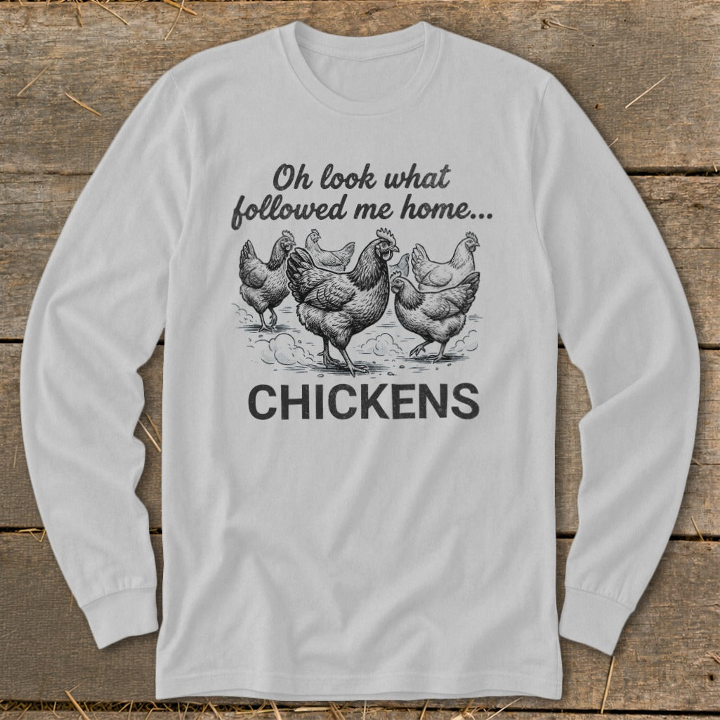 Long sleeve shirt with drawing of chickens and text "Oh look what followed me home... CHICKENS"