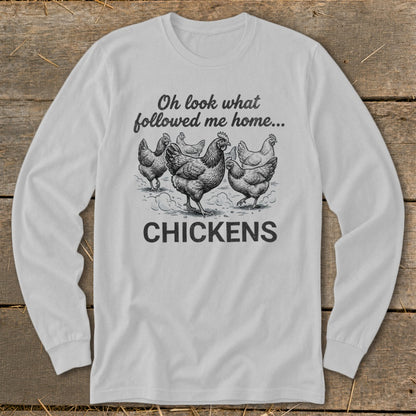 Long sleeve shirt with drawing of chickens and text "Oh look what followed me home... CHICKENS"