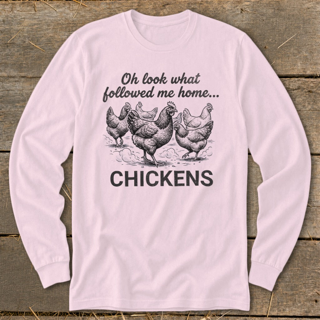 Pink long sleeve shirt with sketch of chickens and text "Oh look what followed me home... CHICKENS".