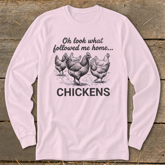 Pink long sleeve shirt with sketch of chickens and text "Oh look what followed me home... CHICKENS".