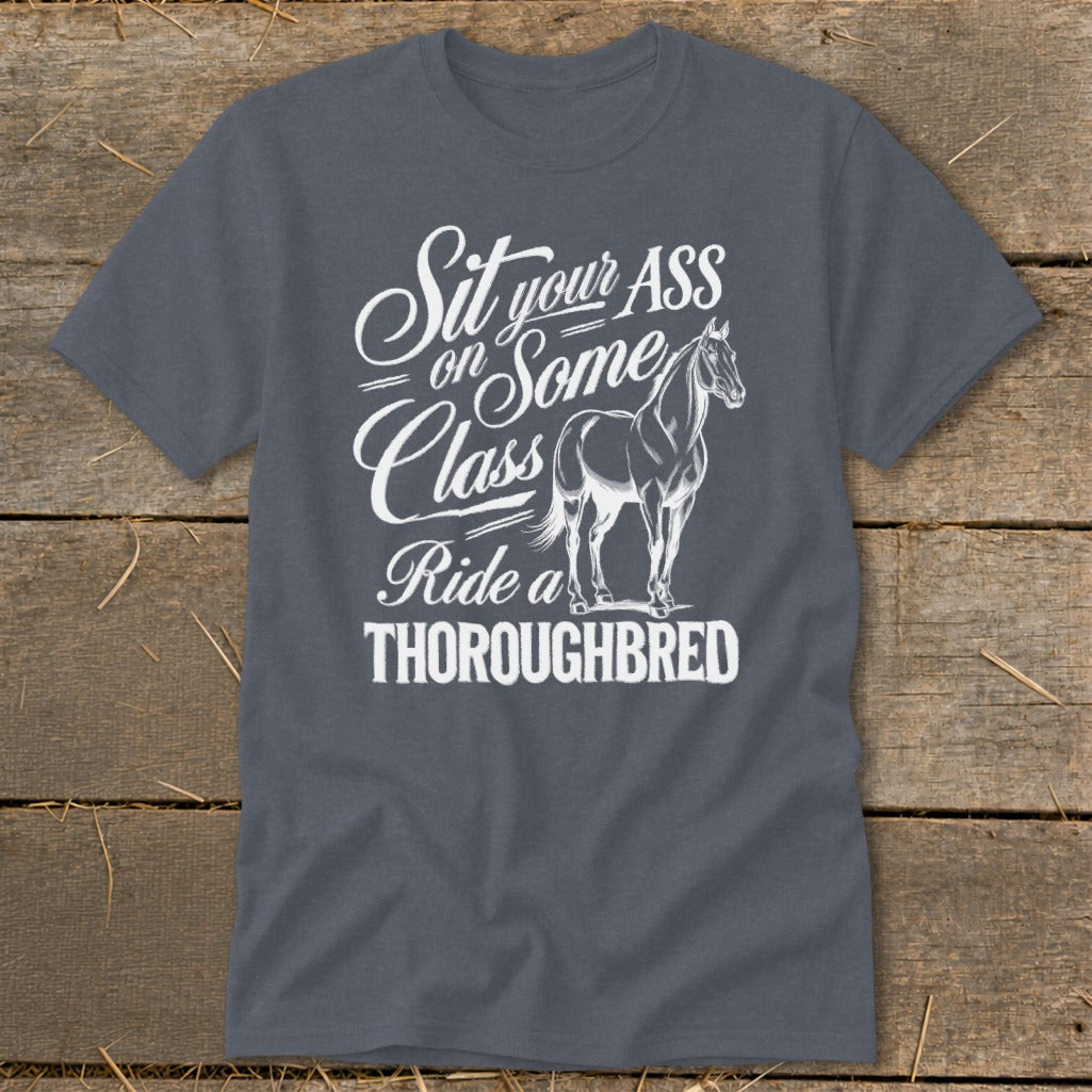 T-shirt with white text "Sit your ASS on Some Class Ride a THOROUGHBRED" and horse graphic.