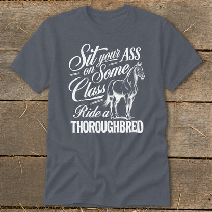 T-shirt with white text "Sit your ASS on Some Class Ride a THOROUGHBRED" and horse graphic.