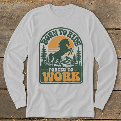 White long-sleeve shirt with "Born to Ride Forced to Work" and a bucking horse graphic.