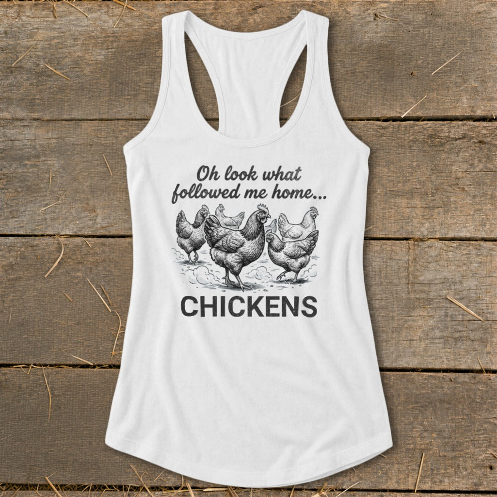 White tank top with graphic of chickens and text "Oh look what followed me home... CHICKENS".