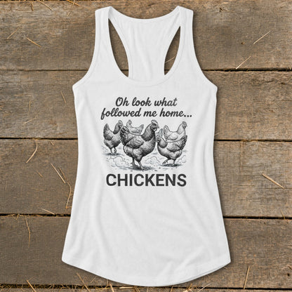 White tank top with graphic of chickens and text "Oh look what followed me home... CHICKENS".