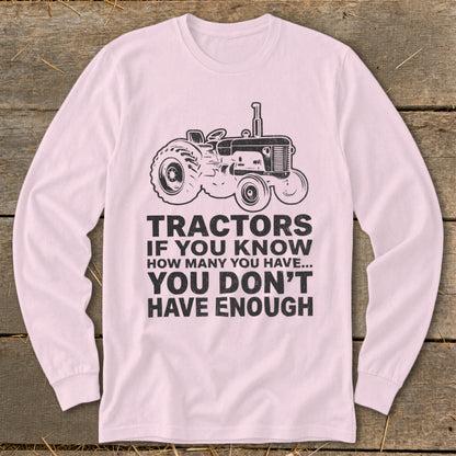 Long sleeve shirt with tractor graphic and text "TRACTORS IF YOU KNOW HOW MANY YOU HAVE... YOU DON'T HAVE ENOUGH".