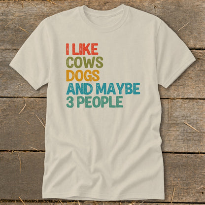 I LIKE COWS DOGS AND MAYBE 3 PEOPLE graphic tee.