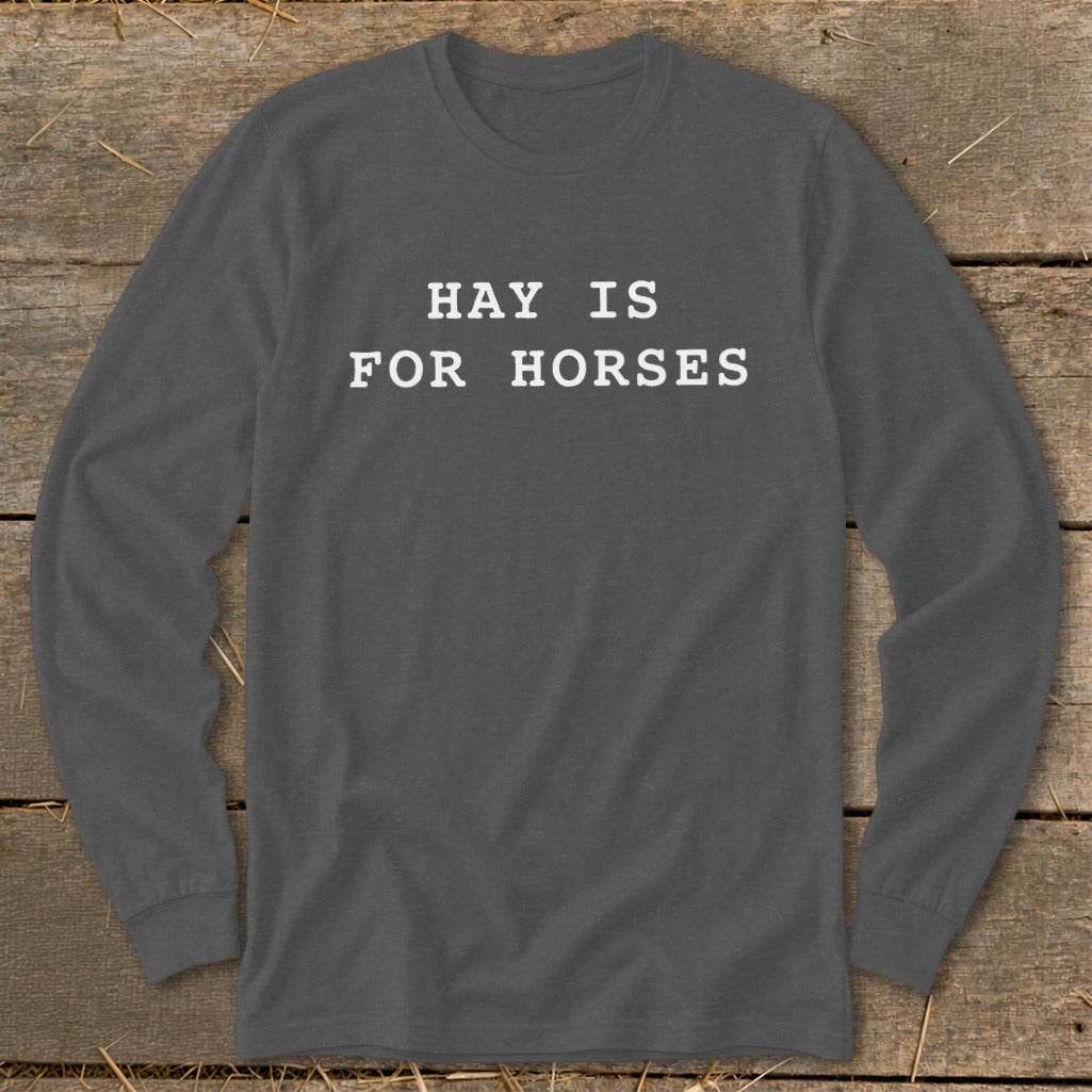 Long sleeve charcoal shirt with white text "HAY IS FOR HORSES".