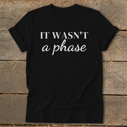 Black t-shirt with white text reading "IT WASN'T a phase"