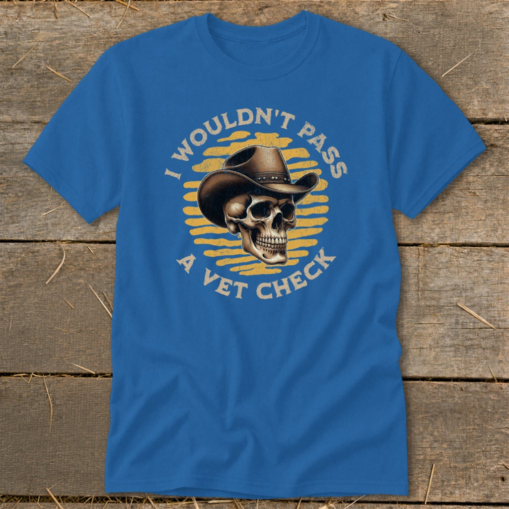 Blue t-shirt with a skull wearing a cowboy hat and text "I wouldn't pass a vet check."