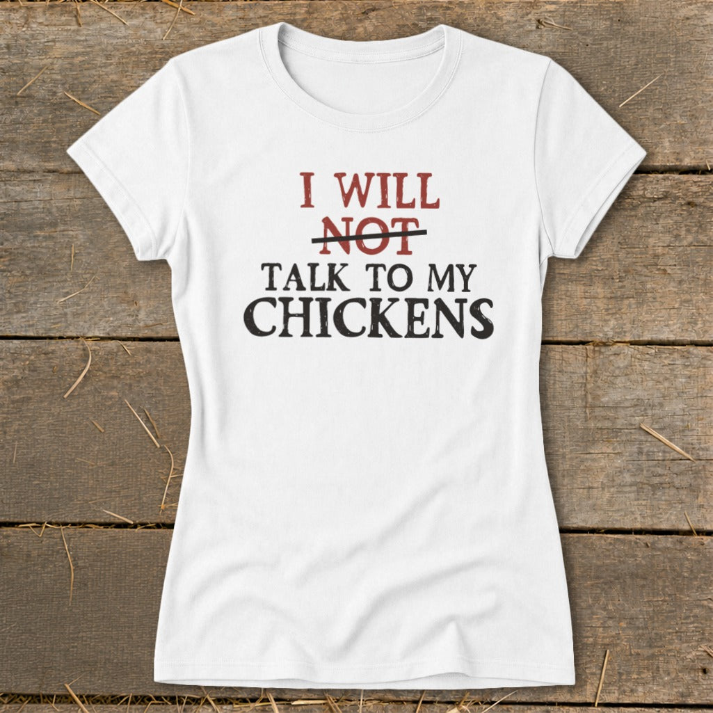 White t-shirt with red and black text that reads "I will NOT talk to my chickens."