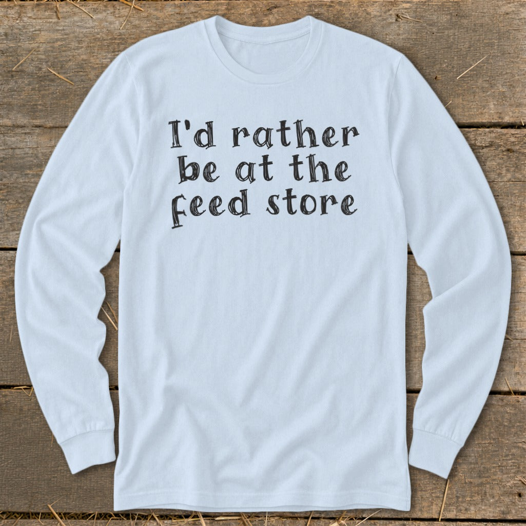 Light blue long-sleeve t-shirt with black text "I'd rather be at the feed store."