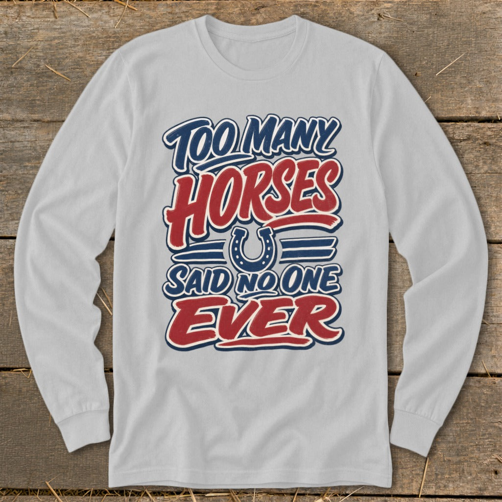 Light gray long sleeve shirt with "Too Many Horses Said No One Ever" text and horseshoe.