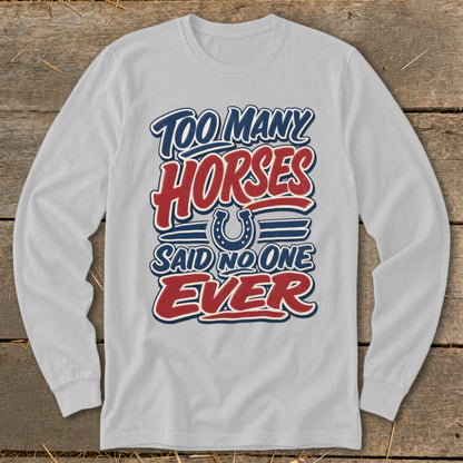 Light gray long sleeve shirt with "Too Many Horses Said No One Ever" text and horseshoe.