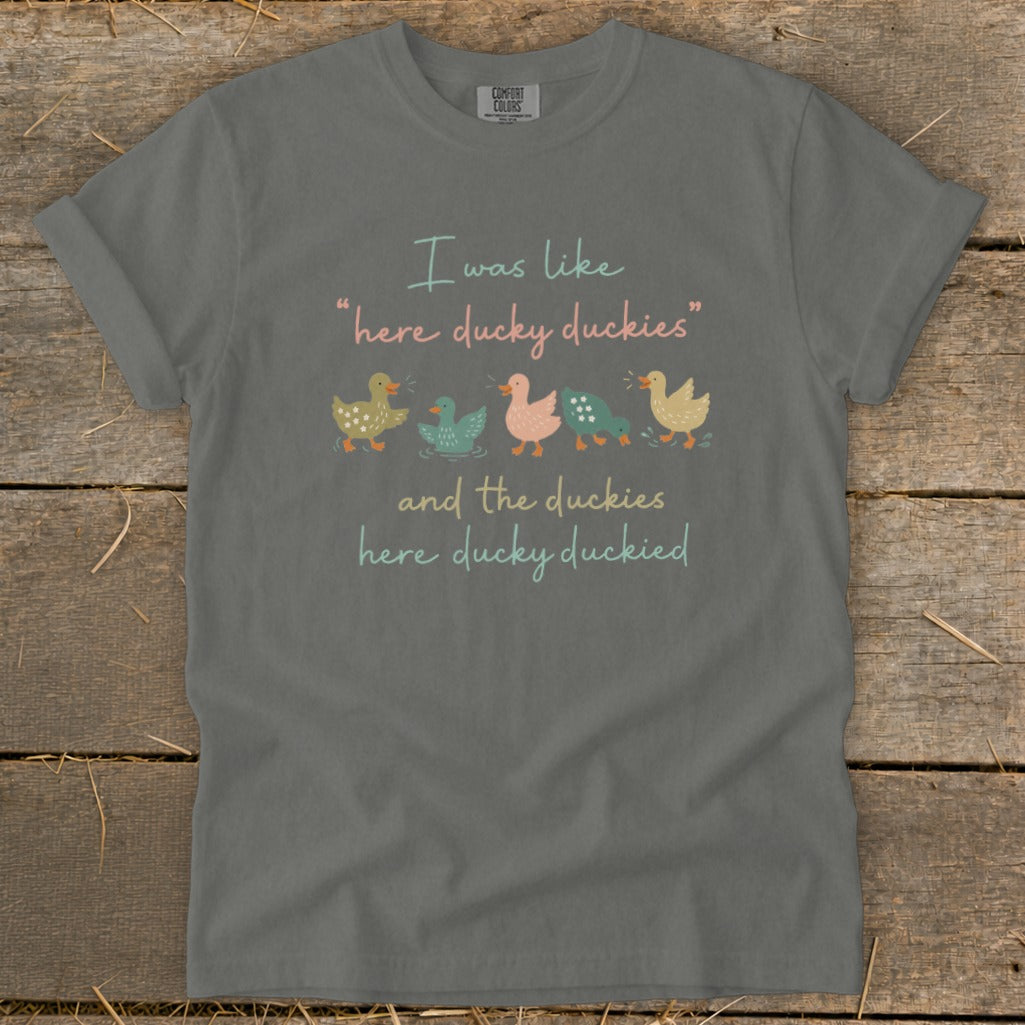 Gray t-shirt with text "I was like 'here ducky duckies' and the duckies here ducky duckied"
