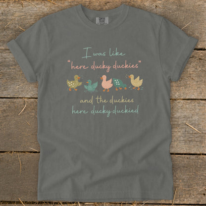 Gray t-shirt with text "I was like 'here ducky duckies' and the duckies here ducky duckied"