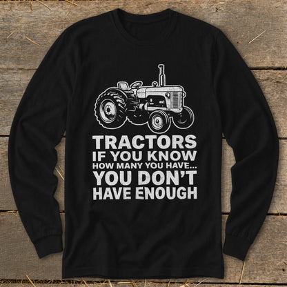 Black long sleeve shirt with white tractor graphic and "Tractors If You Know How Many You Have... You Don't Have Enough" text.