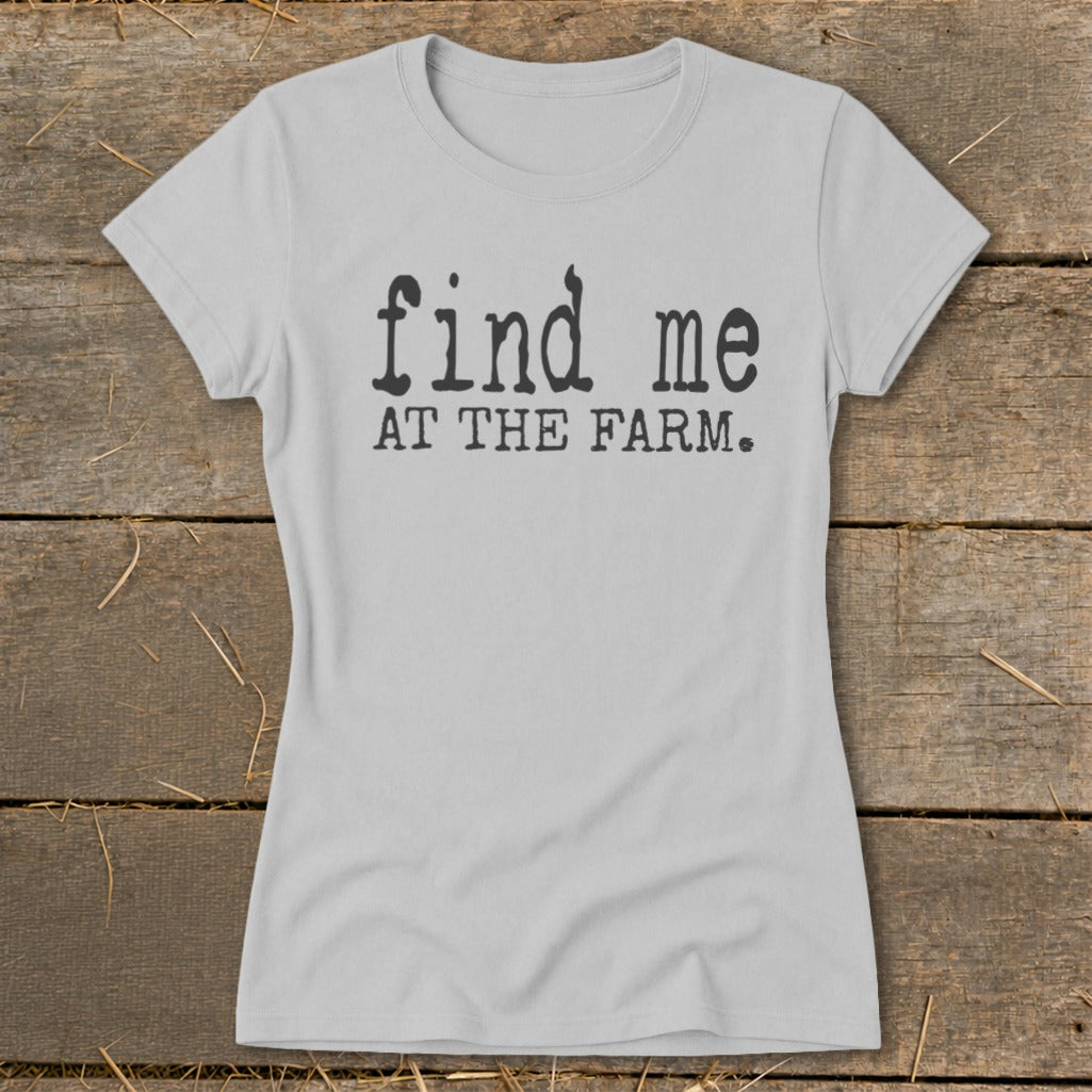 Light gray t-shirt with black text that reads "find me AT THE FARM."