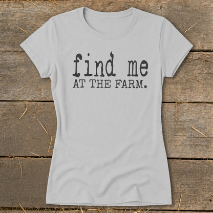 Light gray t-shirt with black text that reads "find me AT THE FARM."
