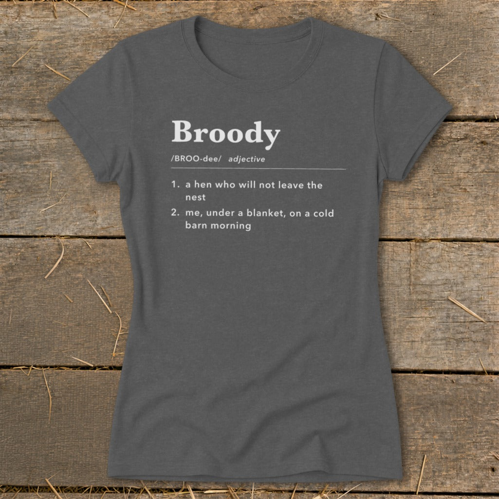 Charcoal t-shirt with "Broody" definition: a hen who won't leave the nest or me under a blanket.