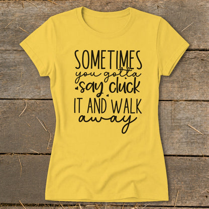 Yellow t-shirt with black text "Sometimes you gotta say cluck it and walk away".