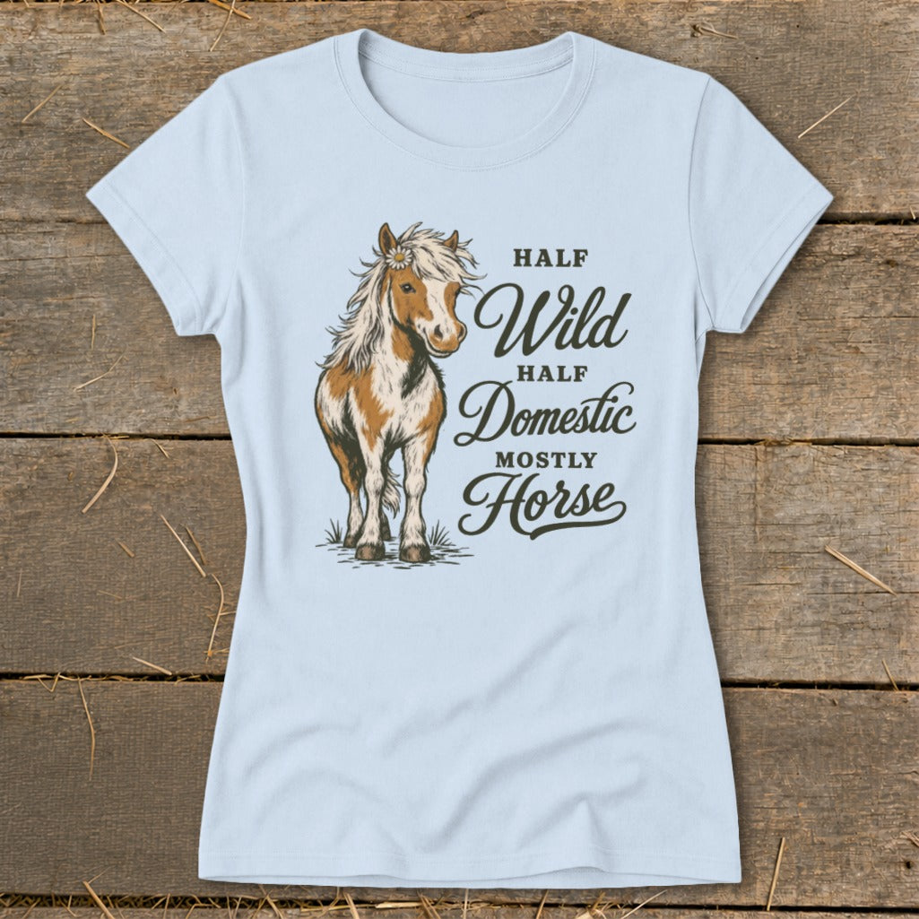 Light blue t-shirt with a drawing of a horse and text "Half Wild Half Domestic Mostly Horse".