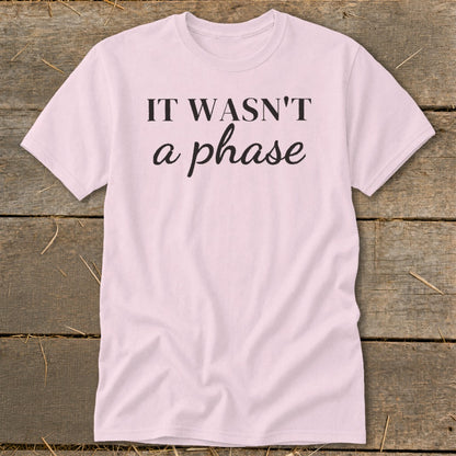Light pink t-shirt with black text that reads "IT WASN'T a phase".