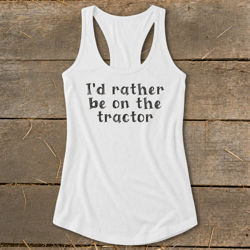 White tank top with black text that says "I'd rather be on the tractor".