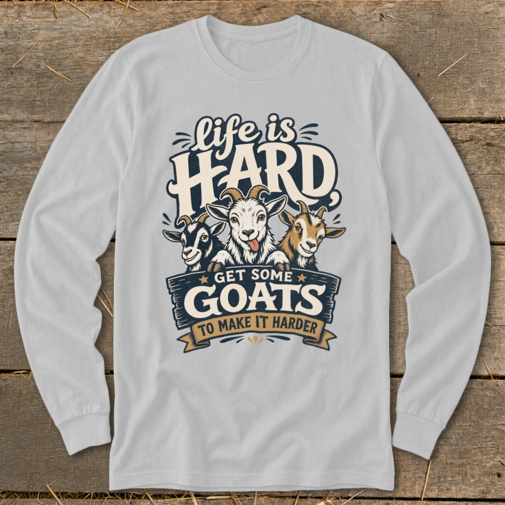 Long sleeve shirt with "Life is HARD, Get Some Goats to Make It Harder" graphic.