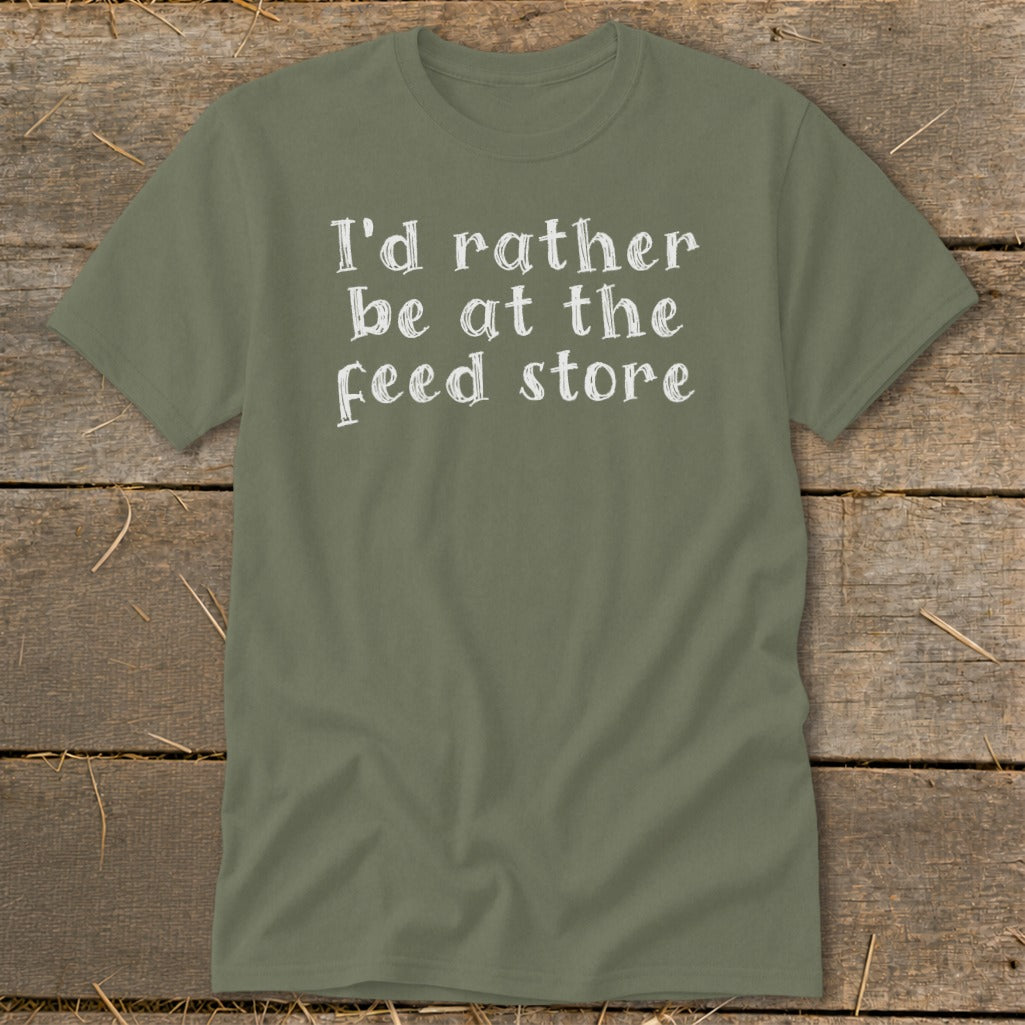Green t-shirt with white text reading "I'd rather be at the feed store".