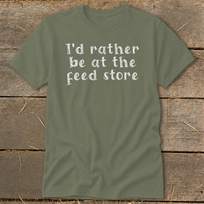 Green t-shirt with white text reading "I'd rather be at the feed store".