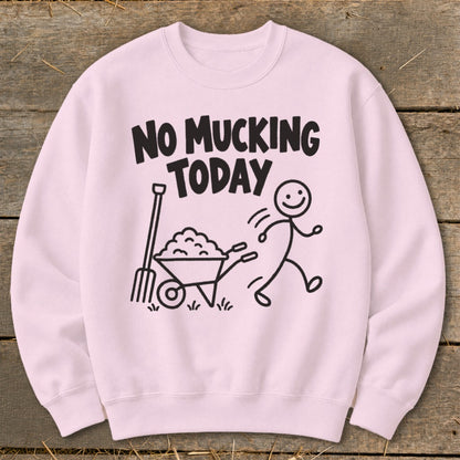 Light pink sweatshirt with black graphic: "NO MUCKING TODAY" above a stick figure running from a wheelbarrow and pitchfork.