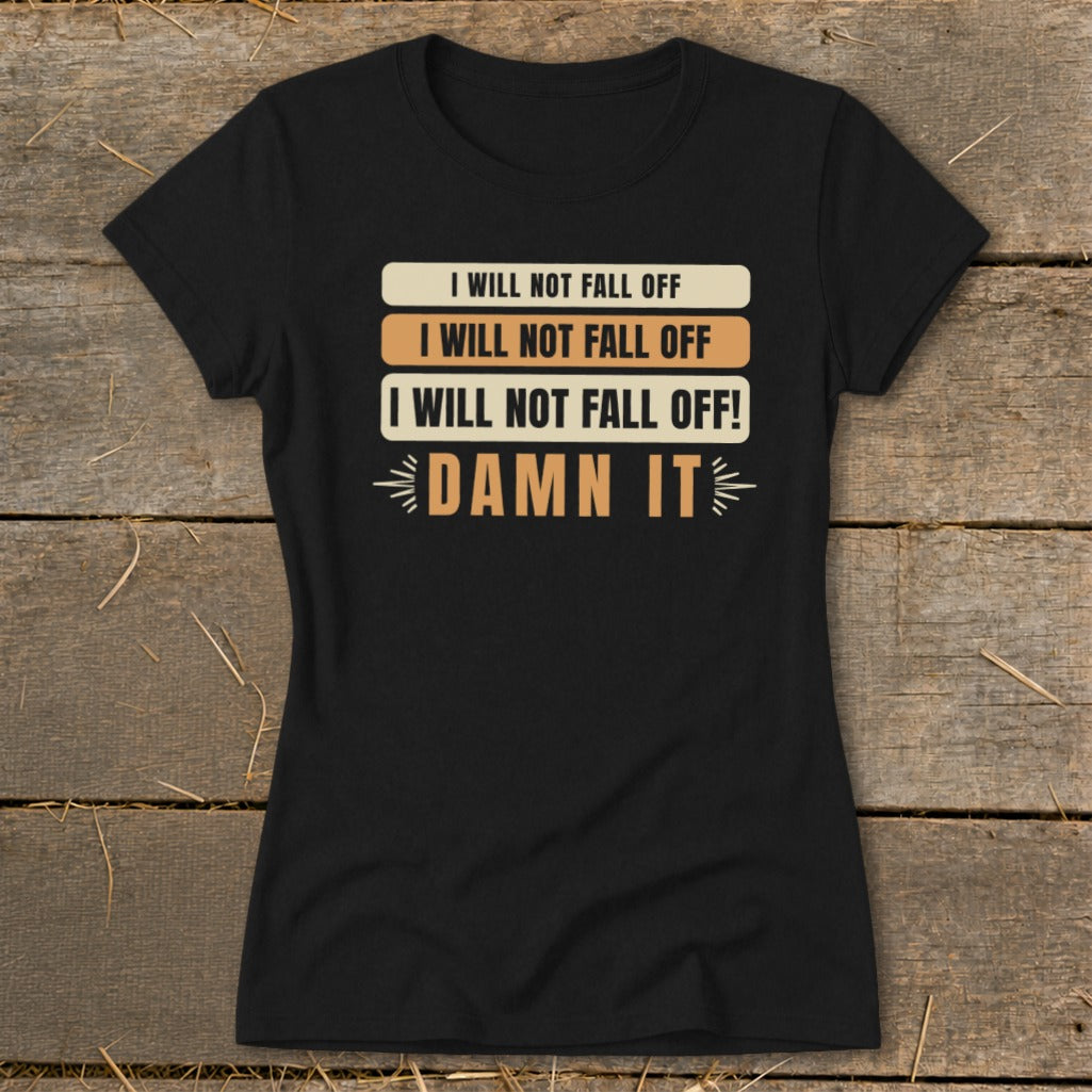 Black t-shirt with text "I WILL NOT FALL OFF" repeated and "DAMN IT".